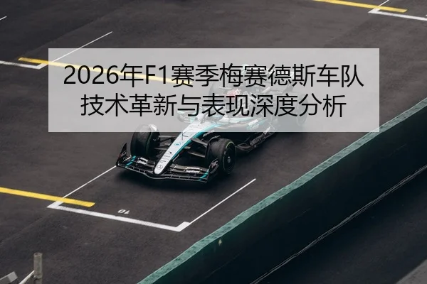 2026年F1赛季梅赛德斯车队技术革新与表现深度分析