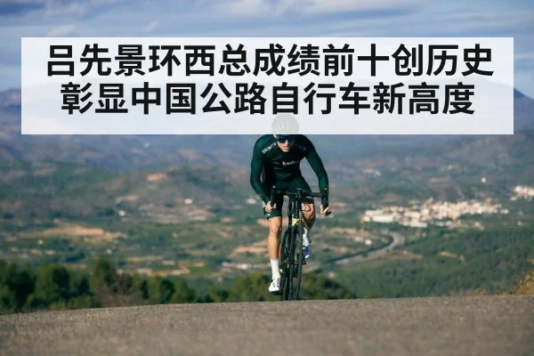 吕先景环西总成绩前十创历史彰显中国公路自行车新高度